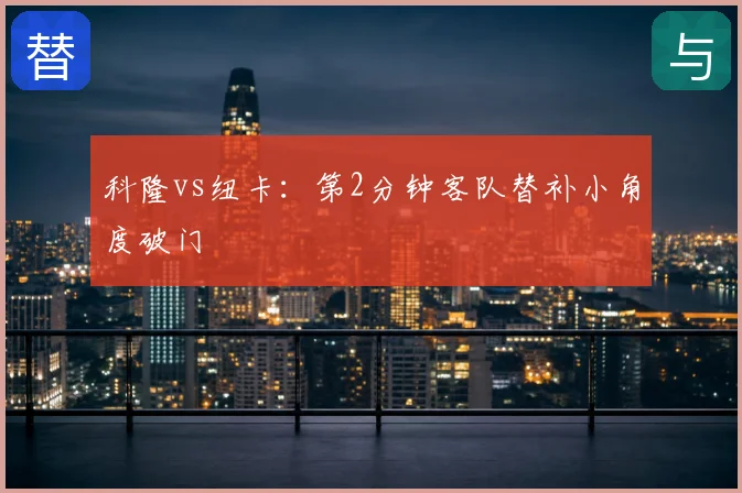 科隆vs纽卡：第2分钟客队替补小角度破门