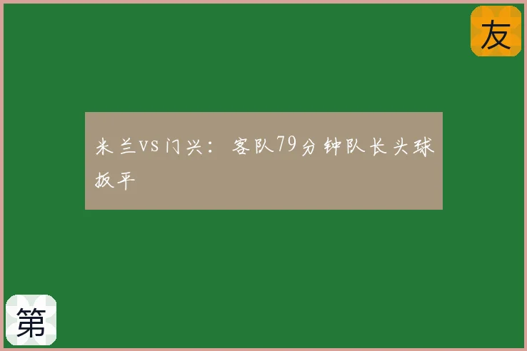 米兰vs门兴：客队79分钟队长头球扳平